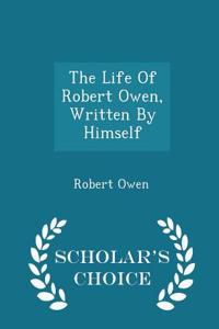 Life of Robert Owen, Written by Himself - Scholar's Choice Edition