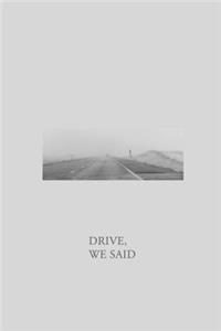 Drive, We Said