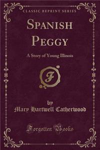 Spanish Peggy: A Story of Young Illinois (Classic Reprint)