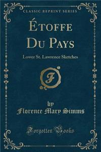 Ã?toffe Du Pays: Lower St. Lawrence Sketches (Classic Reprint)