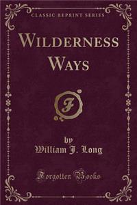 Wilderness Ways (Classic Reprint)