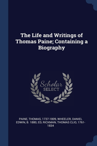 The Life and Writings of Thomas Paine; Containing a Biography