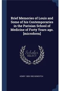 Brief Memories of Louis and Some of his Contemporaries in the Parisian School of Medicine of Forty Years ago. [microform]