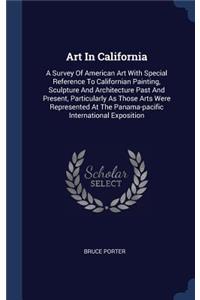 Art in California: A Survey of American Art with Special Reference to Californian Painting, Sculpture and Architecture Past and Present, Particularly as Those Arts Wer