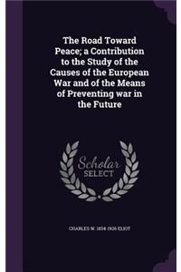 Road Toward Peace; a Contribution to the Study of the Causes of the European War and of the Means of Preventing war in the Future
