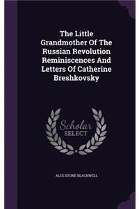 The Little Grandmother Of The Russian Revolution Reminiscences And Letters Of Catherine Breshkovsky