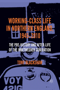 Working-Class Life in Northern England, 1945-2010