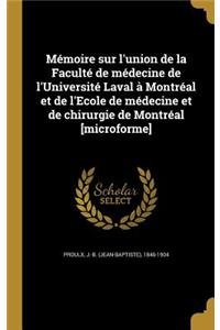 Memoire Sur L'Union de La Faculte de Medecine de L'Universite Laval a Montreal Et de L'Ecole de Medecine Et de Chirurgie de Montreal [Microforme]