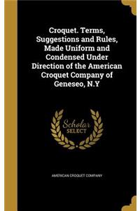 Croquet. Terms, Suggestions and Rules, Made Uniform and Condensed Under Direction of the American Croquet Company of Geneseo, N.Y