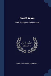 SMALL WARS: THEIR PRINCIPLES AND PRACTIC