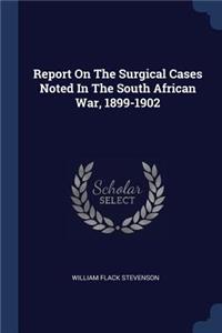 Report On The Surgical Cases Noted In The South African War, 1899-1902