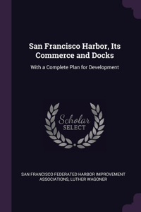 San Francisco Harbor, Its Commerce and Docks