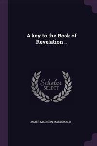 A key to the Book of Revelation ..