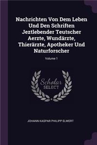 Nachrichten Von Dem Leben Und Den Schriften Jeztlebender Teutscher Aerzte, Wundärzte, Thierärzte, Apotheker Und Naturforscher; Volume 1