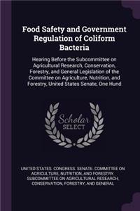 Food Safety and Government Regulation of Coliform Bacteria: Hearing Before the Subcommittee on Agricultural Research, Conservation, Forestry, and General Legislation of the Committee on Agriculture, Nutrition