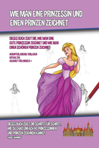 Wie Man Eine Prinzessin Und Einen Prinzen Zeichnet (Dieses Buch Zeigt Dir, Wie Man Eine Gute Prinzessin Zeichnet und Wie Man Einen Schönen Prinzen Zeichnet)