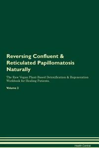 Reversing Confluent & Reticulated Papillomatosis Naturally the Raw Vegan Plant-Based Detoxification & Regeneration Workbook for Healing Patients. Volume 2