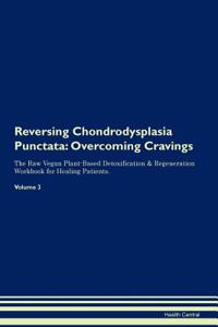 Reversing Chondrodysplasia Punctata: Overcoming Cravings the Raw Vegan Plant-Based Detoxification & Regeneration Workbook for Healing Patients. Volume 3