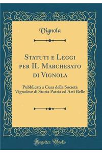 Statuti E Leggi Per Il Marchesato Di Vignola: Pubblicati a Cura Della SocietÃ  Vignolese Di Storia Patria Ed Arti Belle (Classic Reprint)