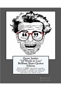 Quote Junkie: "10 Words or Less" Brilliant Short Quotes Edition: Over 1,000 amazing short quotations, perfect for the manager, coach, or public speaker in your li