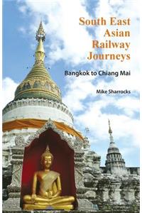 South East Asian Railway Journeys Bangkok to Chiang Mai