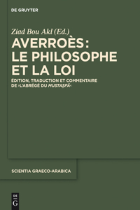 Averroès: Le Philosophe Et La Loi: Édition, Traduction Et Commentaire de l'Abrégé Du Mustasfa