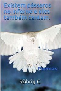 Existem Passaros No Inferno E Eles Tambem Cantam.: Poesias