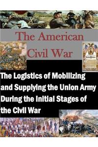 Logistics of Mobilizing and Supplying the Union Army During the Initial Stages of the Civil War