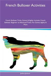 French Bulloxer Activities French Bulloxer Tricks, Games & Agility Includes: French Bulloxer Beginner to Advanced Tricks, Fun Games, Agility & More