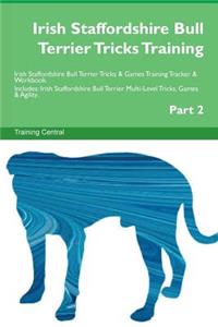 Irish Staffordshire Bull Terrier Tricks Training Irish Staffordshire Bull Terrier Tricks & Games Training Tracker & Workbook. Includes: Irish Staffordshire Bull Terrier Multi-Level Tricks, Games & Agility. Part 2