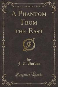 A Phantom from the East (Classic Reprint)