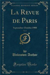 La Revue de Paris, Vol. 5: Septembre-Octobre 1908 (Classic Reprint)