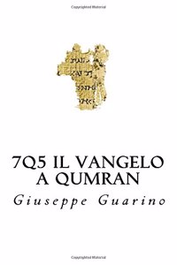 7q5 Il Vangelo a Qumran: Il Nuovo Testamento Fra I Rotoli del Mar Morto