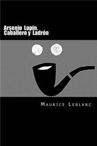 Arsenio Lupin, Caballero y Ladron (Spanish Edition)