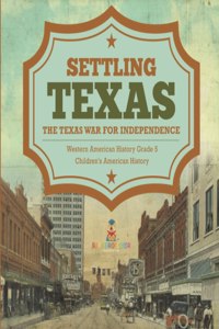 Settling Texas The Texas War for Independence Western American History Grade 5 Children's American History