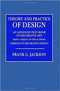 Theory and Practice Design: An Advanced Text-book on Decorative Art