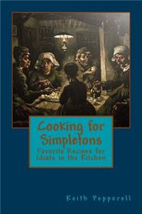 Cooking for Simpletons: Favorite Recipes for Idiots in the Kitchen