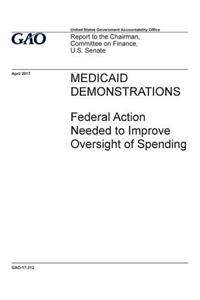 Medicaid demonstrations, federal action needed to improve oversight of spending