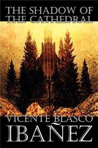 The Shadow of the Cathedral by Vicente Blasco Ibanez, Fiction, Classics, Literary, Action & Adventure