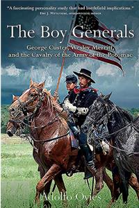 Boy Generals: George Custer, Wesley Merritt, and the Cavalry of the Army of the Potomac