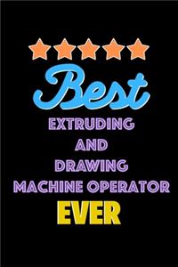 Best Extruding and Drawing Machine Operator Evers Notebook - Extruding and Drawing Machine Operator Funny Gift