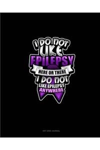 I Do Not Like Epilepsy Here Or There I Do Not Like Epilepsy Anywhere