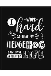 I Work Hard So That My Hedgehog Can Have a Better Life