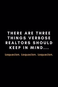 There Are Three Things Verbose Realtors Should Keep In Mind... Loquacion. Loquacion. Loquacion.