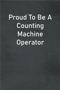 Proud To Be A Counting Machine Operator