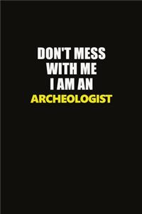 Don't Mess With Me I Am An Archeologist