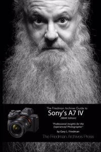 Friedman Archives Guide to Sony's A7 IV (B&W Edition)