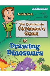 Prehistoric Caveman's Guide to Drawing Dinosaurs Activity Book
