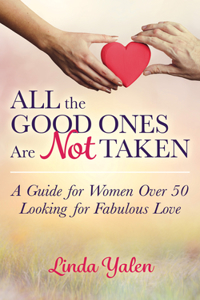 All the Good Ones Are Not Taken: A Guide for Women Over 50 Looking for Fabulous Love