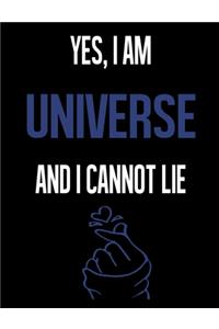 Yes, I Am UNIVERSE And I Cannot Lie